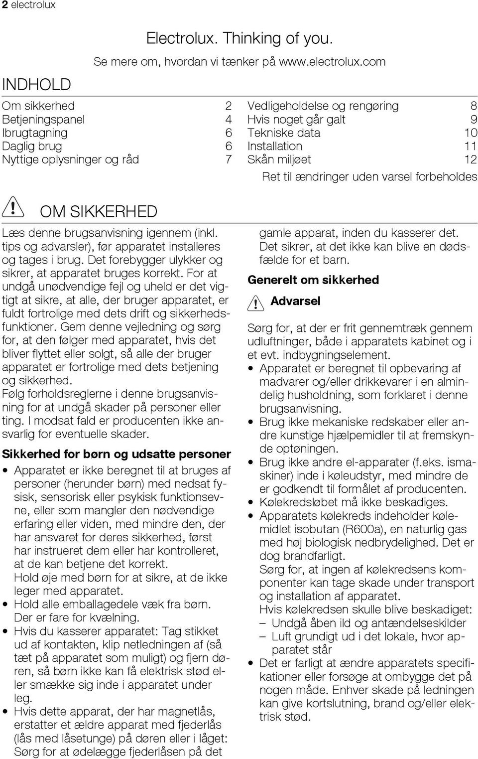 com Om sikkerhed 2 Betjeningspanel 4 Ibrugtagning 6 Daglig brug 6 Nyttige oplysninger og råd 7 Vedligeholdelse og rengøring 8 Hvis noget går galt 9 Tekniske data 10 Installation 11 Skån miljøet 12