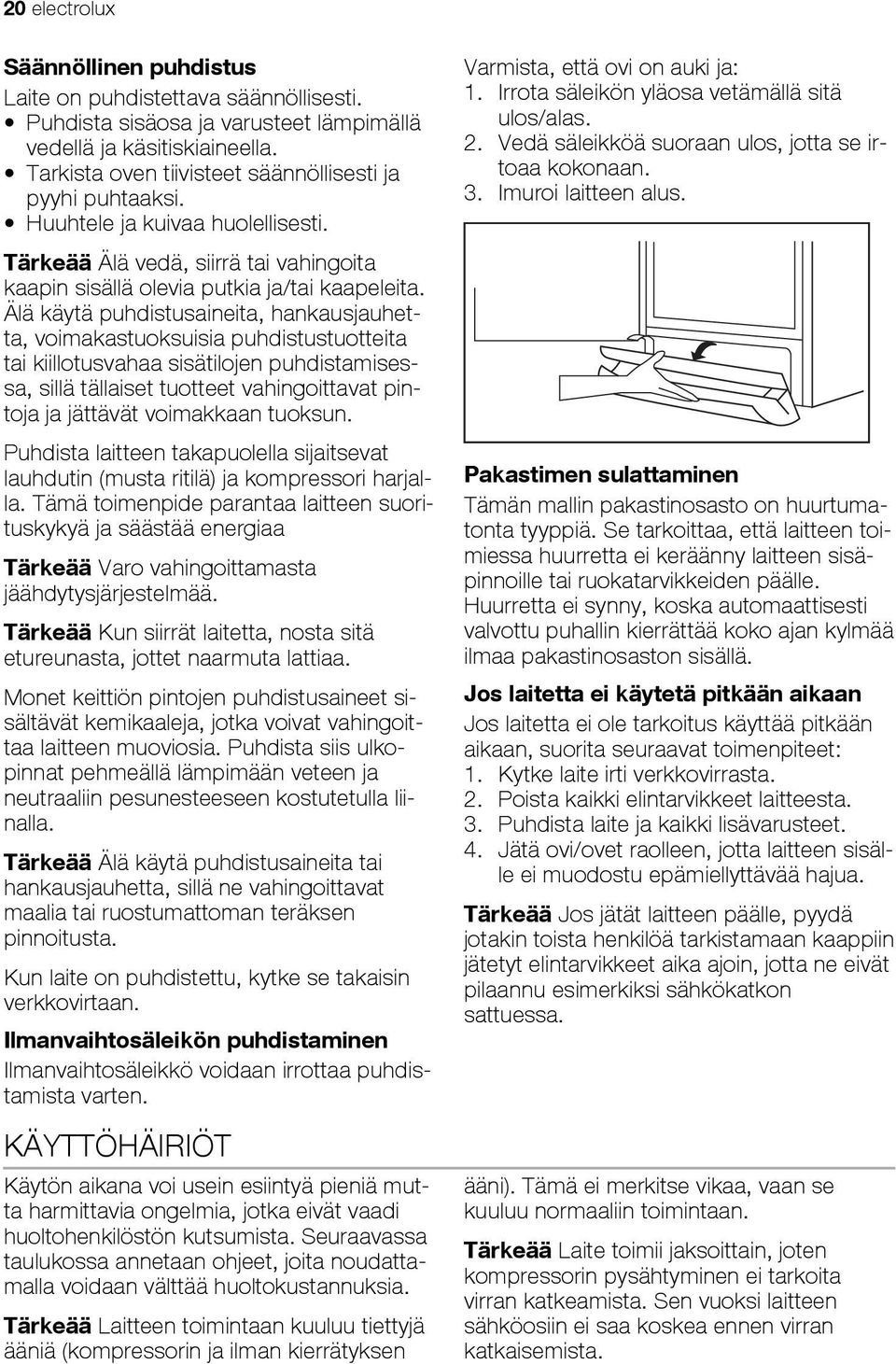 Älä käytä puhdistusaineita, hankausjauhetta, voimakastuoksuisia puhdistustuotteita tai kiillotusvahaa sisätilojen puhdistamisessa, sillä tällaiset tuotteet vahingoittavat pintoja ja jättävät