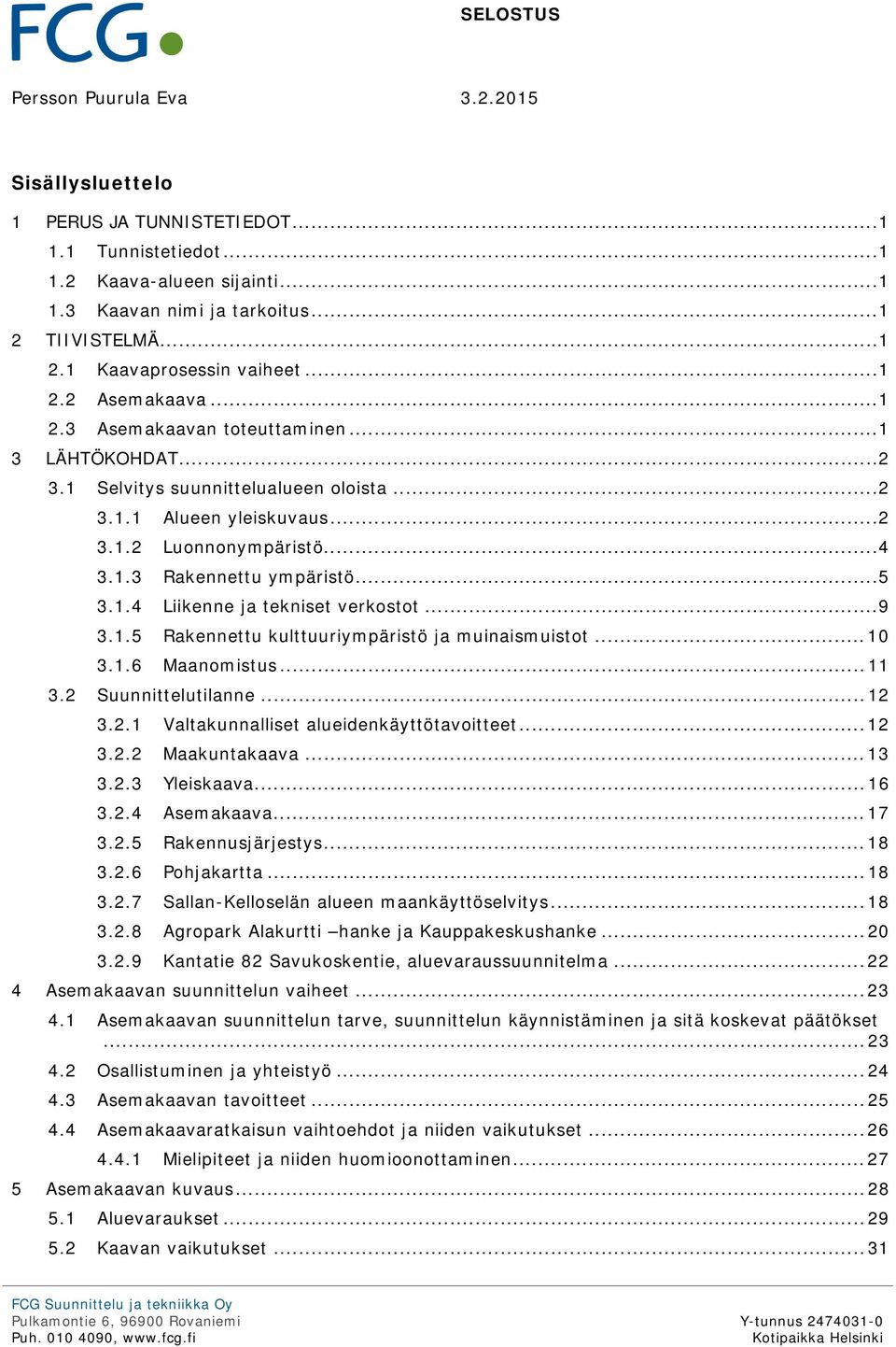 .. 4 3.1.3 Rakennettu ympäristö... 5 3.1.4 Liikenne ja tekniset verkostot... 9 3.1.5 Rakennettu kulttuuriympäristö ja muinaismuistot... 10 3.1.6 Maanomistus... 11 3.2 