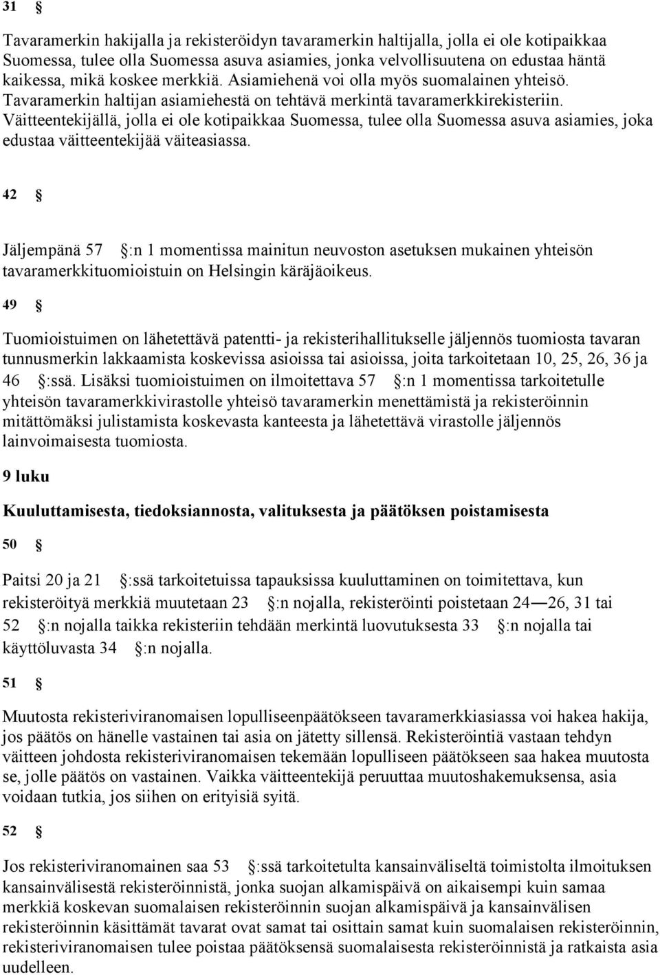 Väitteentekijällä, jolla ei ole kotipaikkaa Suomessa, tulee olla Suomessa asuva asiamies, joka edustaa väitteentekijää väiteasiassa.