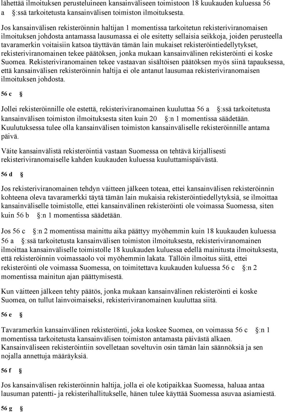 voitaisiin katsoa täyttävän tämän lain mukaiset rekisteröintiedellytykset, rekisteriviranomainen tekee päätöksen, jonka mukaan kansainvälinen rekisteröinti ei koske Suomea.