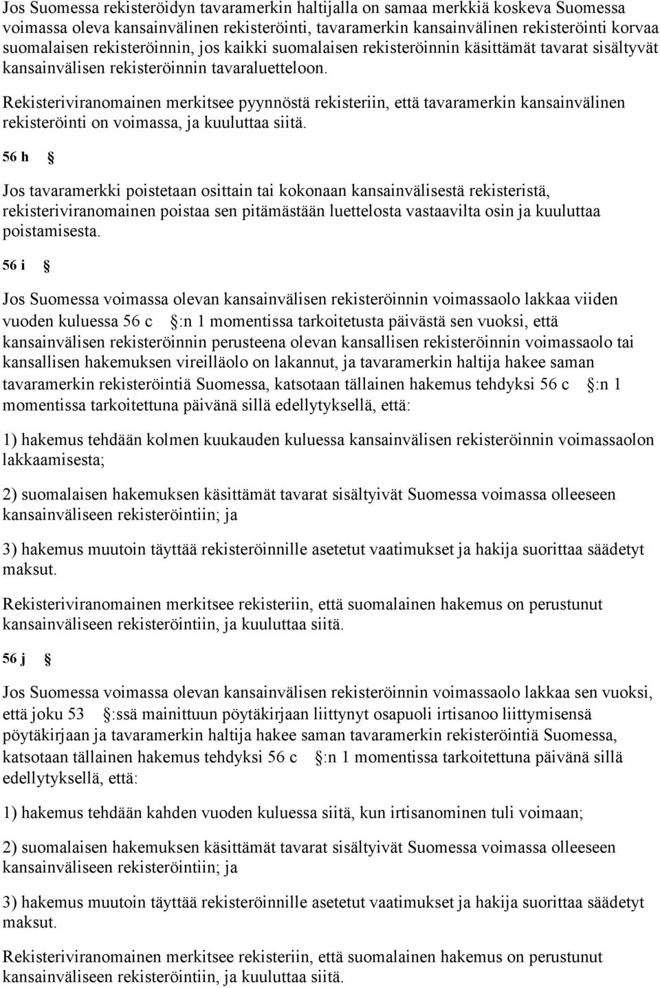 Rekisteriviranomainen merkitsee pyynnöstä rekisteriin, että tavaramerkin kansainvälinen rekisteröinti on voimassa, ja kuuluttaa siitä.