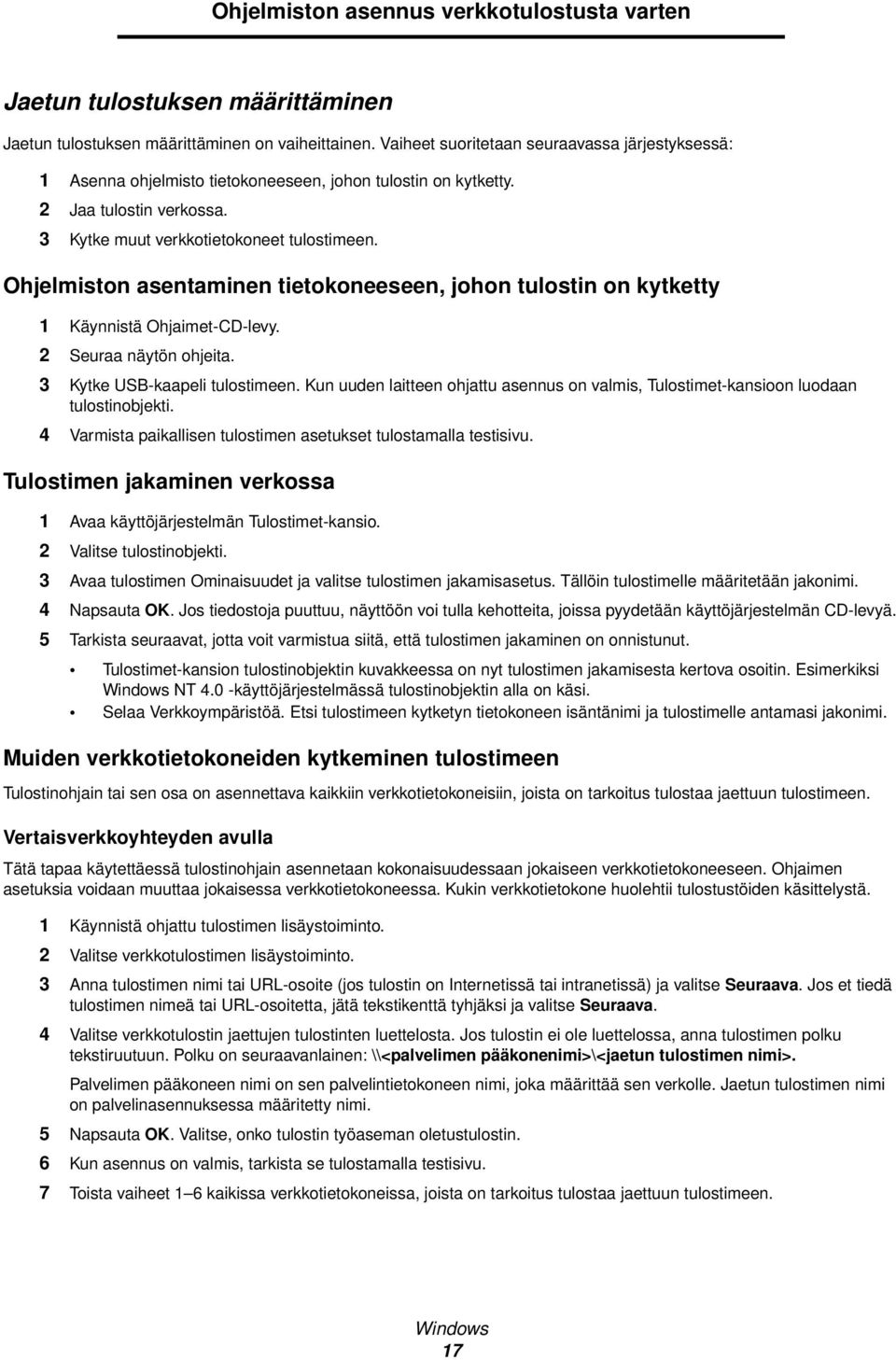 Ohjelmiston asentaminen tietokoneeseen, johon tulostin on kytketty 1 Käynnistä Ohjaimet-CD-levy. 2 Seuraa näytön ohjeita. 3 Kytke USB-kaapeli tulostimeen.