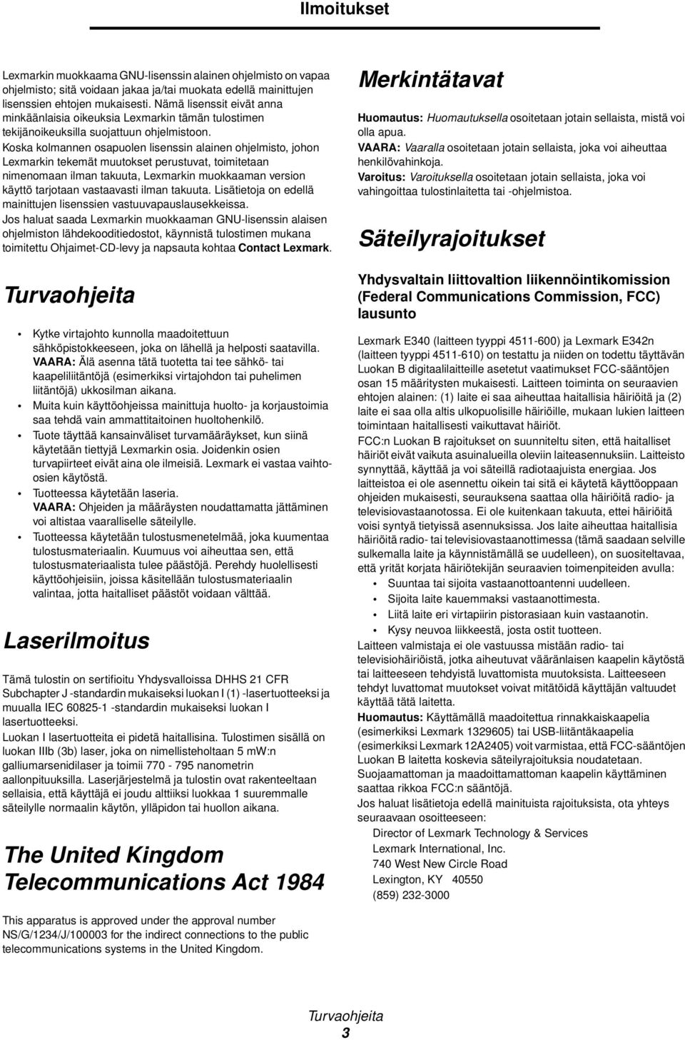 Koska kolmannen osapuolen lisenssin alainen ohjelmisto, johon Lexmarkin tekemät muutokset perustuvat, toimitetaan nimenomaan ilman takuuta, Lexmarkin muokkaaman version käyttö tarjotaan vastaavasti