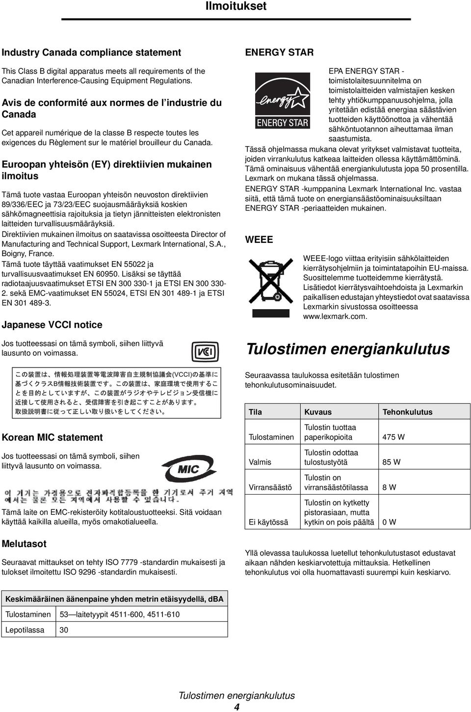 Euroopan yhteisön (EY) direktiivien mukainen ilmoitus Tämä tuote vastaa Euroopan yhteisön neuvoston direktiivien 89/336/EEC ja 73/23/EEC suojausmääräyksiä koskien sähkömagneettisia rajoituksia ja