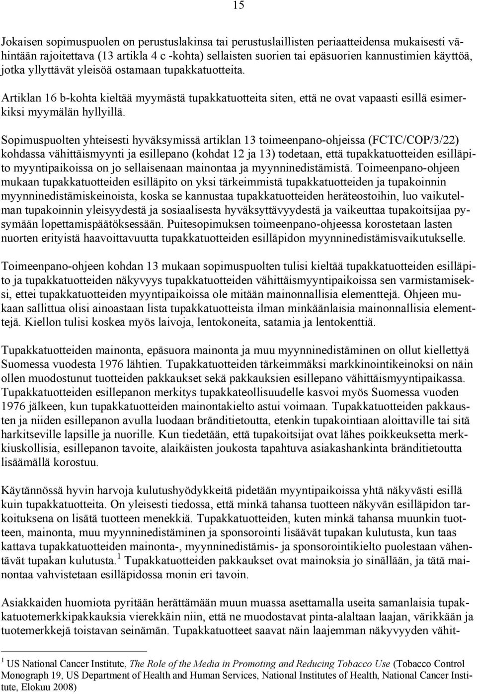 Sopimuspuolten yhteisesti hyväksymissä artiklan 13 toimeenpano-ohjeissa (FCTC/COP/3/22) kohdassa vähittäismyynti ja esillepano (kohdat 12 ja 13) todetaan, että tupakkatuotteiden esilläpito