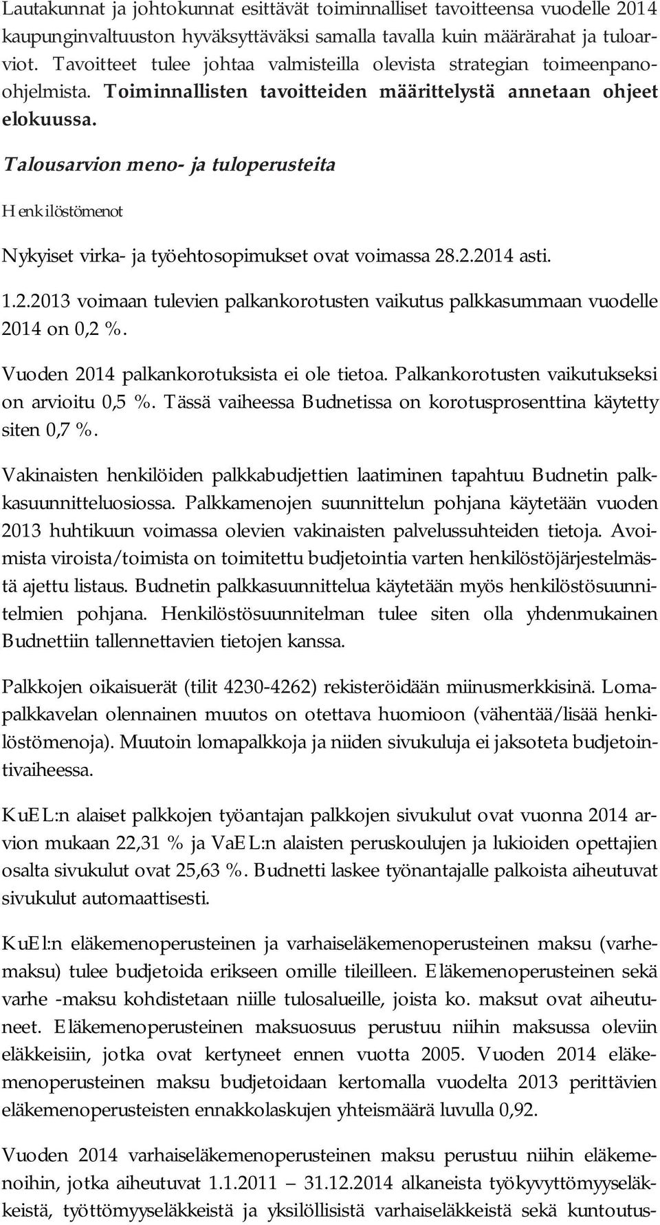 Talousarvion meno- ja tuloperusteita Henkilöstömenot Nykyiset virka- ja työehtosopimukset ovat voimassa 28.2.2014 asti. 1.2.2013 voimaan tulevien palkankorotusten vaikutus palkkasummaan vuodelle 2014 on 0,2 %.