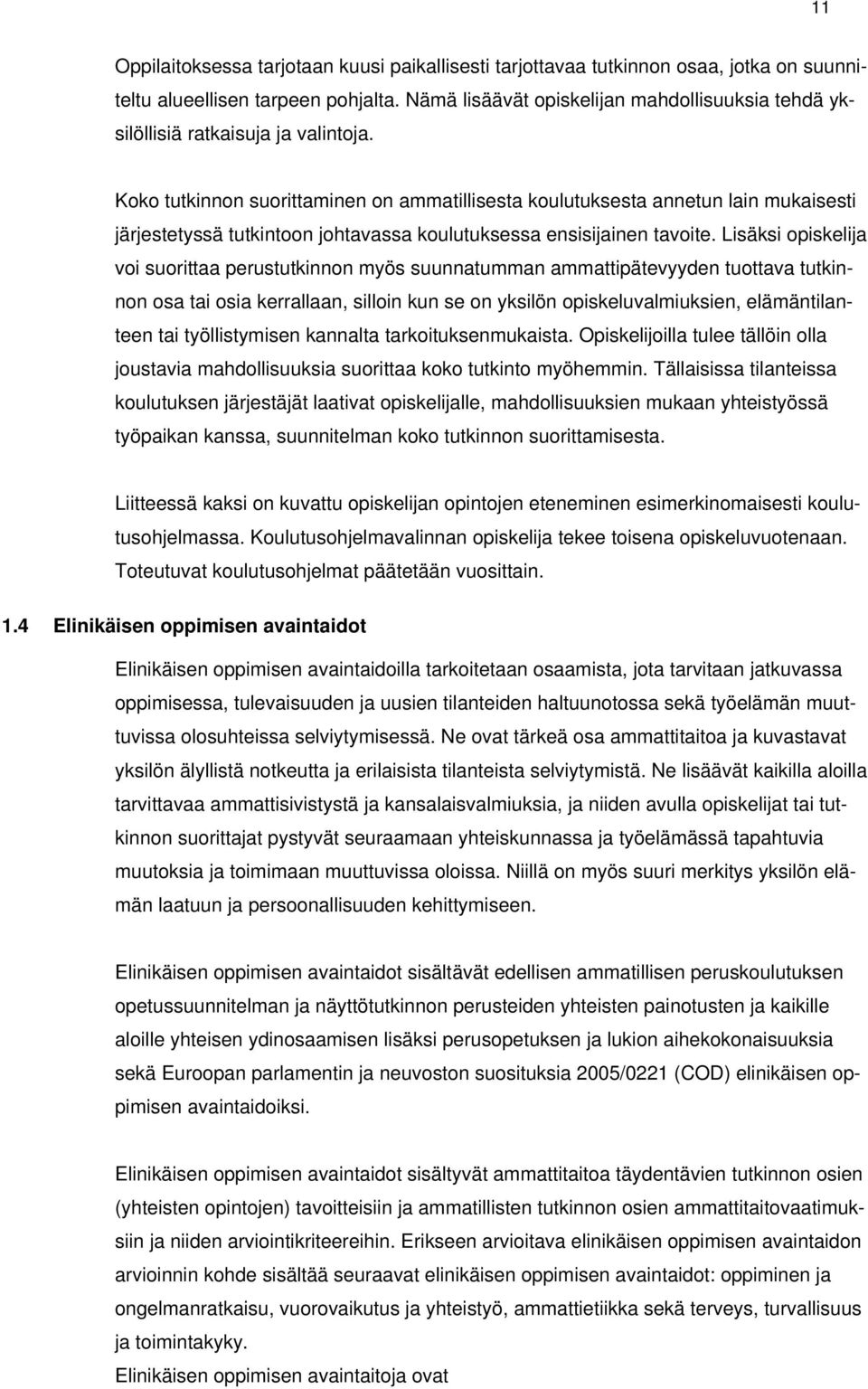 Koko tutkinnon suorittaminen on ammatillisesta koulutuksesta annetun lain mukaisesti järjestetyssä tutkintoon johtavassa koulutuksessa ensisijainen tavoite.