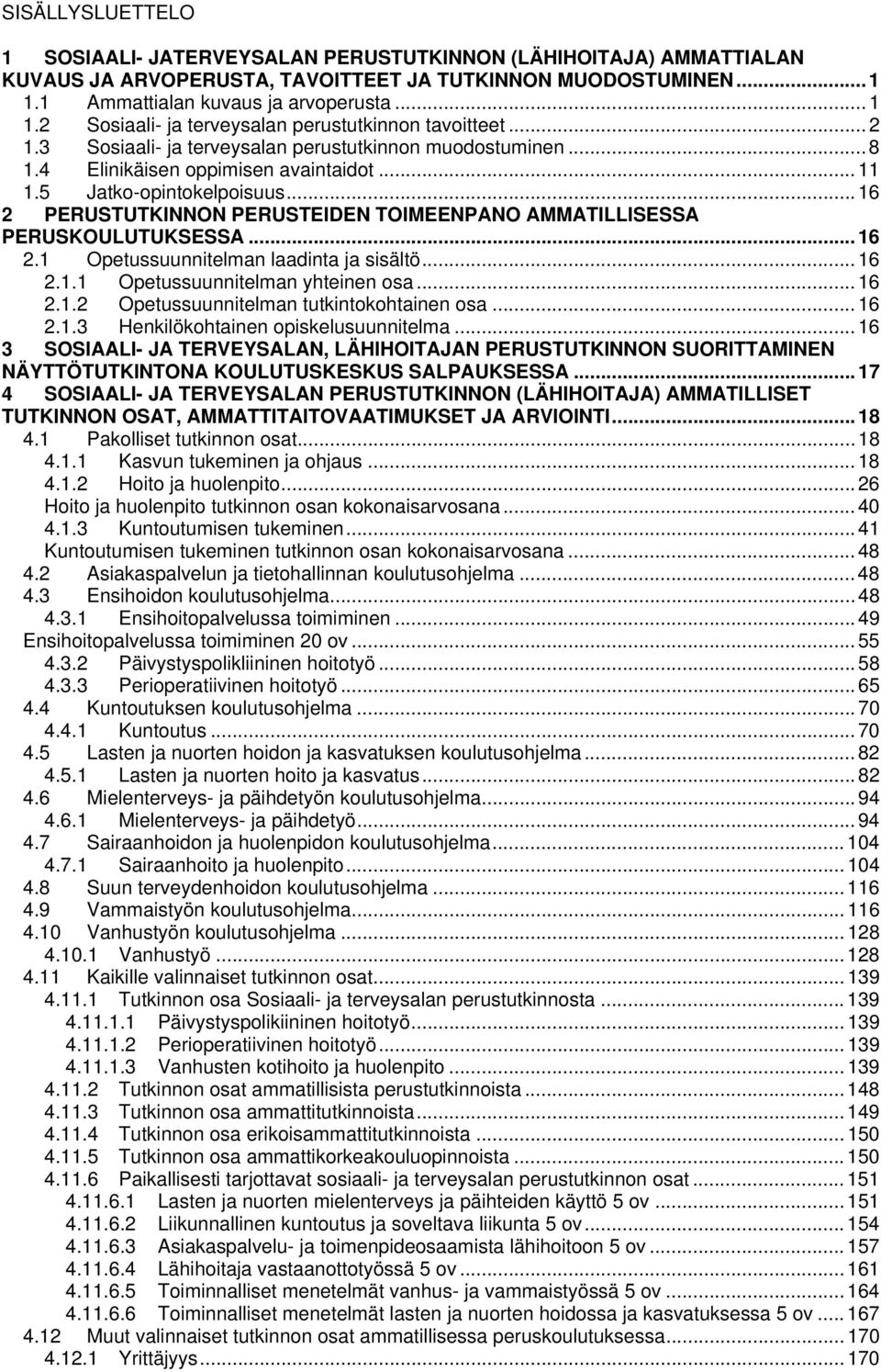 4 Elinikäisen oppimisen avaintaidot... 11 1.5 Jatko-opintokelpoisuus... 16 2 PERUSTUTKINNON PERUSTEIDEN TOIMEENPANO AMMATILLISESSA PERUSKOULUTUKSESSA... 16 2.1 Opetussuunnitelman laadinta ja sisältö.