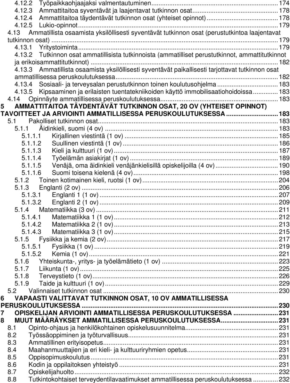 .. 182 4.13.3 Ammatillista osaamista yksilöllisesti syventävät paikallisesti tarjottavat tutkinnon osat ammatillisessa peruskoulutuksessa... 182 4.13.4 Sosiaali- ja terveysalan perustutkinnon toinen koulutusohjelma.