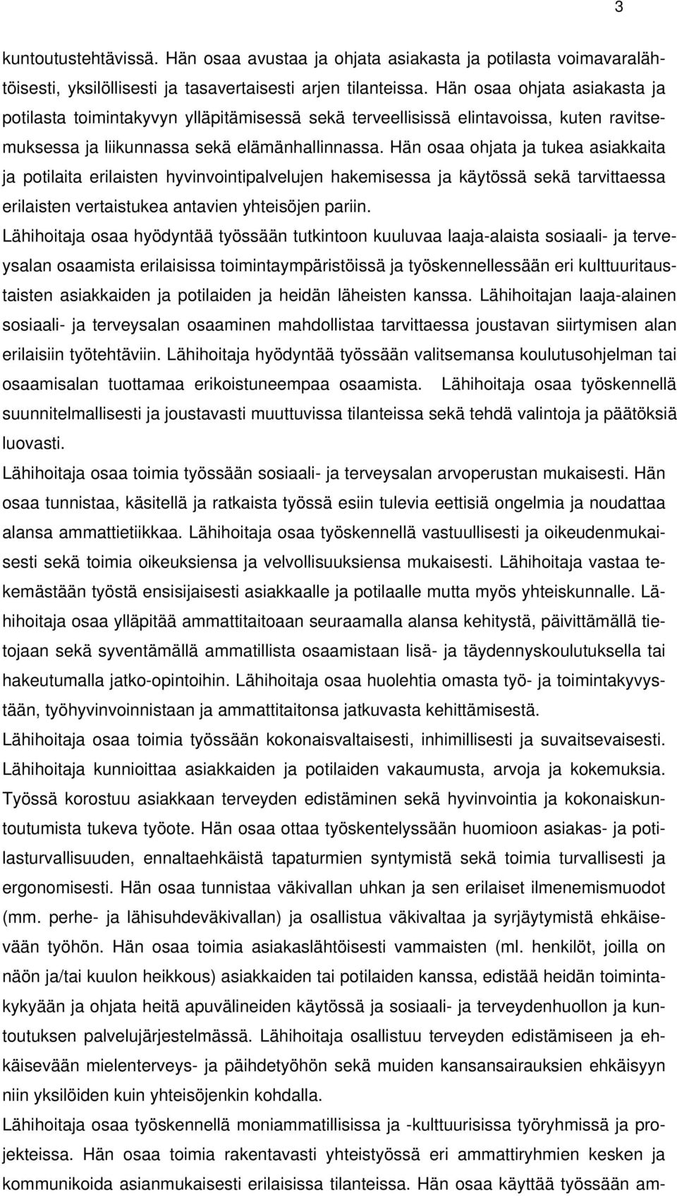 Hän osaa ohjata ja tukea asiakkaita ja potilaita erilaisten hyvinvointipalvelujen hakemisessa ja käytössä sekä tarvittaessa erilaisten vertaistukea antavien yhteisöjen pariin.