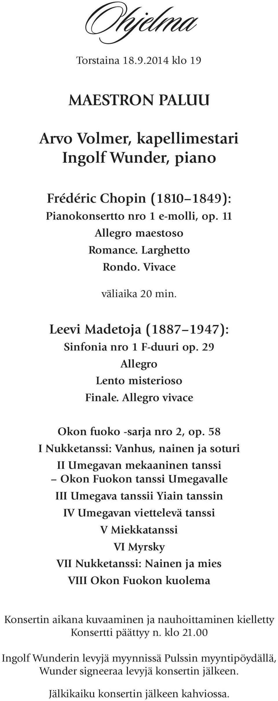 58 I Nukketanssi: Vanhus, nainen ja soturi II Umegavan mekaaninen tanssi Okon Fuokon tanssi Umegavalle III Umegava tanssii Yiain tanssin IV Umegavan viettelevä tanssi V Miekkatanssi VI Myrsky VII