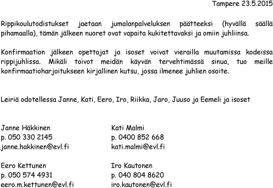 Mikäli toivot meidän käyvän tervehtimässä sinua, tuo meille konfirmaatioharjoitukseen kirjallinen kutsu, jossa ilmenee juhlien osoite.