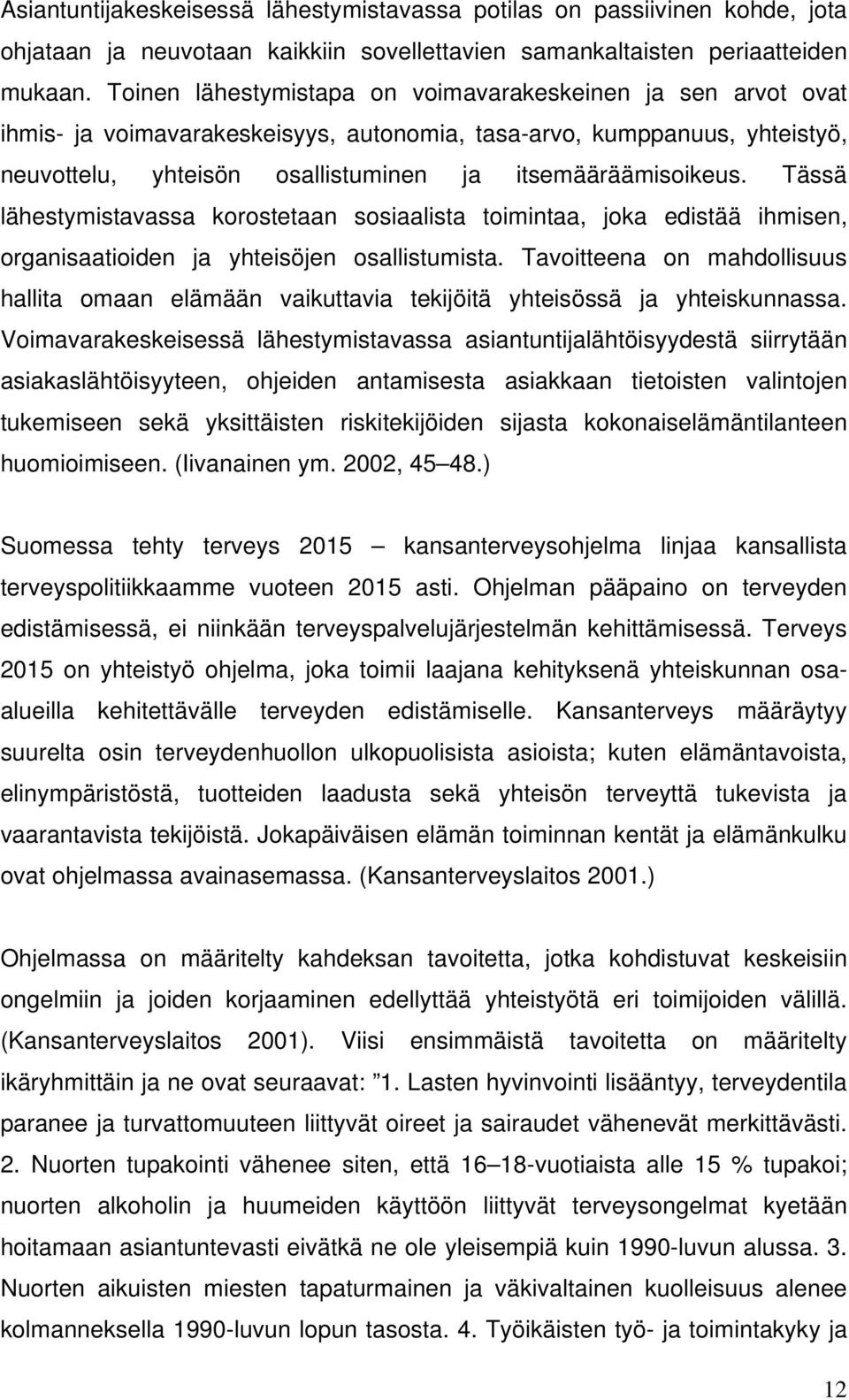 Tässä lähestymistavassa korostetaan sosiaalista toimintaa, joka edistää ihmisen, organisaatioiden ja yhteisöjen osallistumista.