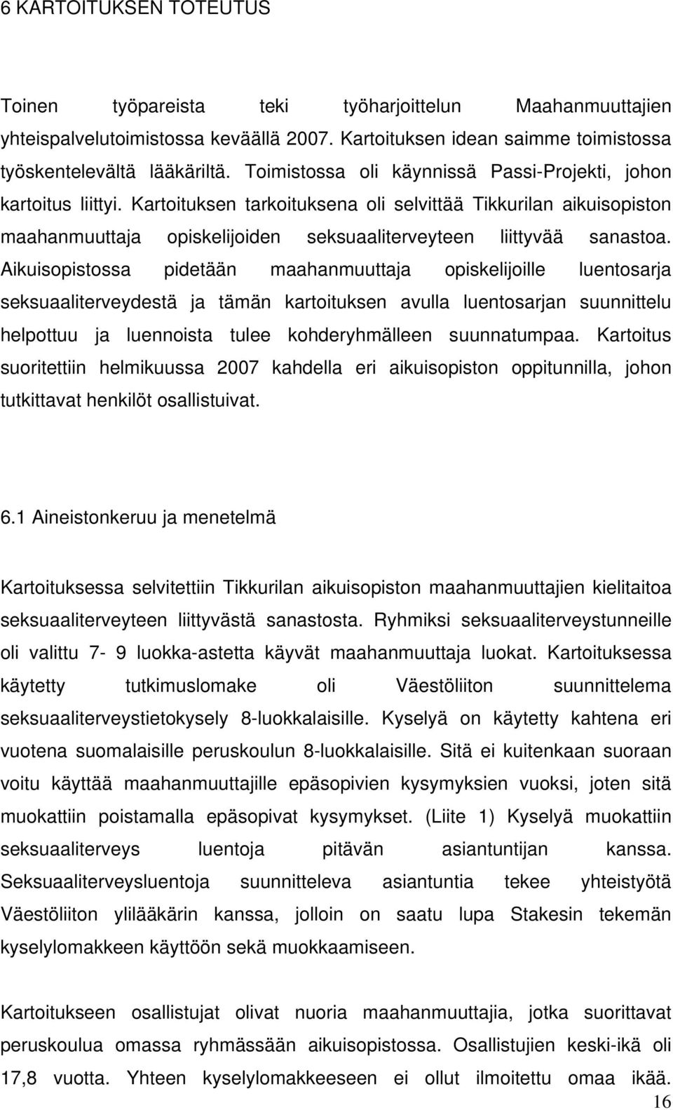 Kartoituksen tarkoituksena oli selvittää Tikkurilan aikuisopiston maahanmuuttaja opiskelijoiden seksuaaliterveyteen liittyvää sanastoa.