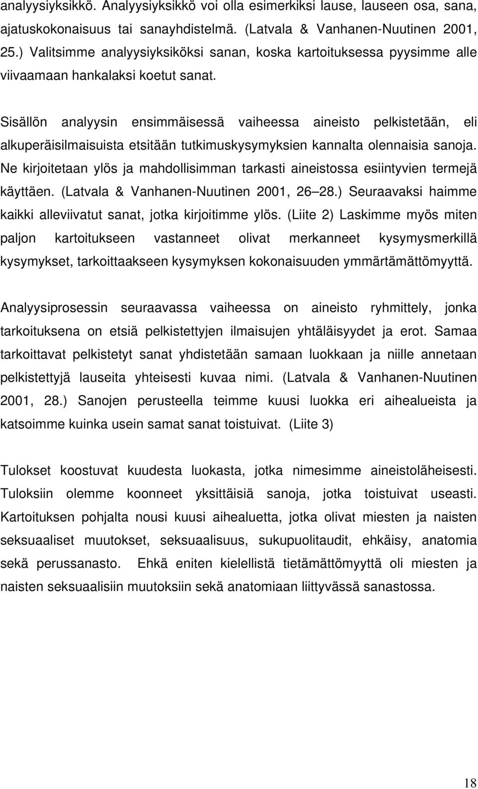 Sisällön analyysin ensimmäisessä vaiheessa aineisto pelkistetään, eli alkuperäisilmaisuista etsitään tutkimuskysymyksien kannalta olennaisia sanoja.