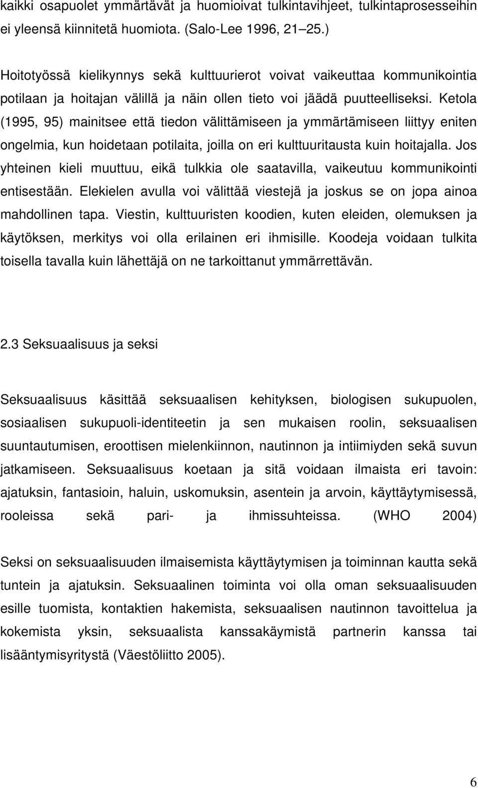 Ketola (1995, 95) mainitsee että tiedon välittämiseen ja ymmärtämiseen liittyy eniten ongelmia, kun hoidetaan potilaita, joilla on eri kulttuuritausta kuin hoitajalla.