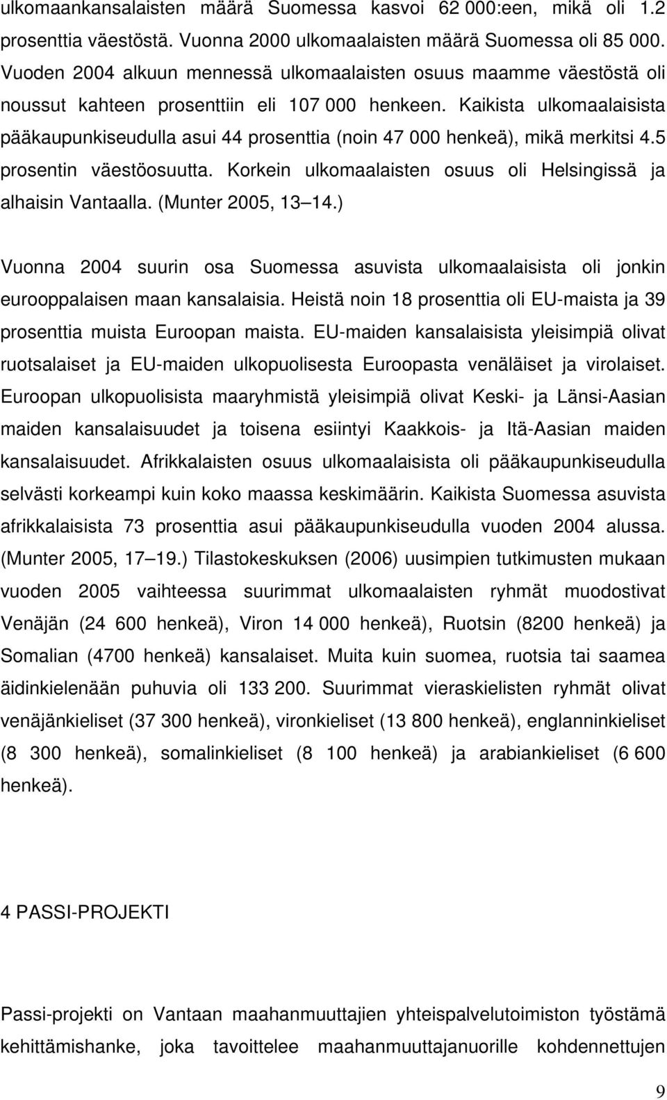 Kaikista ulkomaalaisista pääkaupunkiseudulla asui 44 prosenttia (noin 47 000 henkeä), mikä merkitsi 4.5 prosentin väestöosuutta. Korkein ulkomaalaisten osuus oli Helsingissä ja alhaisin Vantaalla.