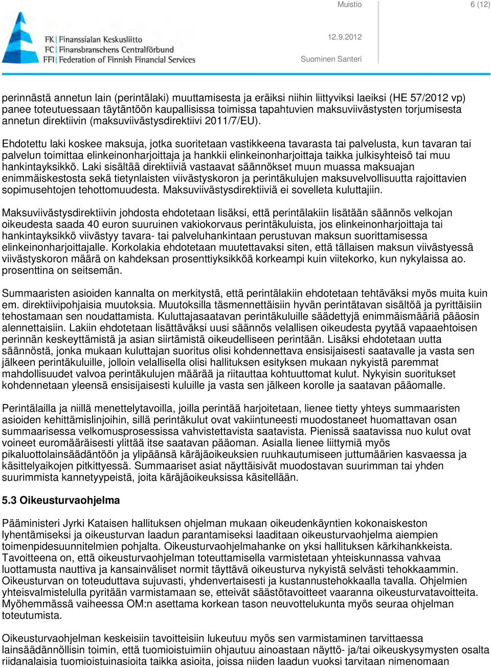 Ehdotettu laki koskee maksuja, jotka suoritetaan vastikkeena tavarasta tai palvelusta, kun tavaran tai palvelun toimittaa elinkeinonharjoittaja ja hankkii elinkeinonharjoittaja taikka julkisyhteisö