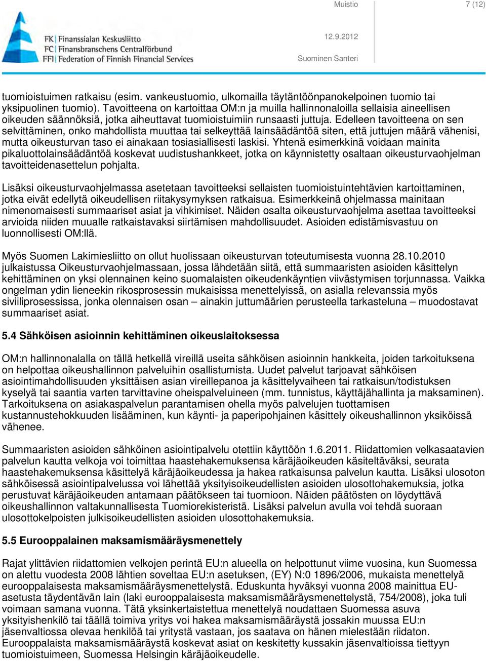 Edelleen tavoitteena on sen selvittäminen, onko mahdollista muuttaa tai selkeyttää lainsäädäntöä siten, että juttujen määrä vähenisi, mutta oikeusturvan taso ei ainakaan tosiasiallisesti laskisi.