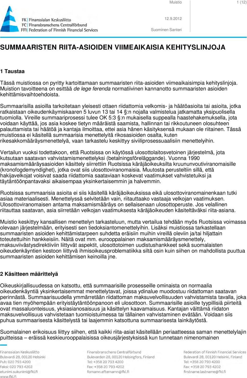 Summaarisilla asioilla tarkoitetaan yleisesti ottaen riidattomia velkomis- ja häätöasioita tai asioita, jotka ratkaistaan oikeudenkäymiskaaren 5 luvun 13 tai 14 :n nojalla valmistelua jatkamatta