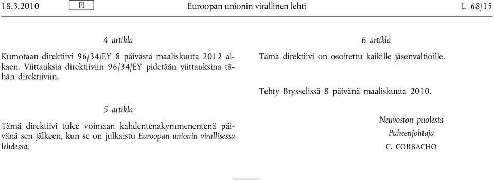 5 artikla Tämä direktiivi tulee voimaan kahdentenakymmenentenä päivänä sen jälkeen, kun se on julkaistu Euroopan unionin