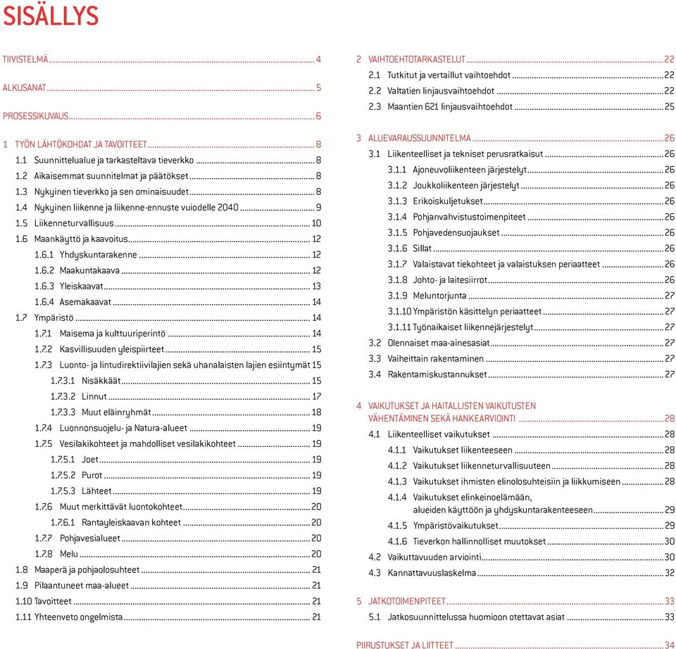 .. 13 1.6.4 Asemakaavat... 14 1.7 Ympäristö... 14 1.7.1 Maisema ja kulttuuriperintö... 14 1.7.2 Kasvillisuuden yleispiirteet... 15 1.7.3 Luonto- ja lintudirektiivilajien sekä uhanalaisten lajien esiintymät.