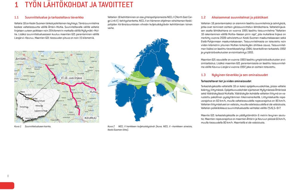 Lisäksi suunnittelualueeseen kuuluu maantien 621 parantaminen välillä Liesjärvi Keuruu. Maantien 621 tieosuuden pituus on noin 15 kilometriä.