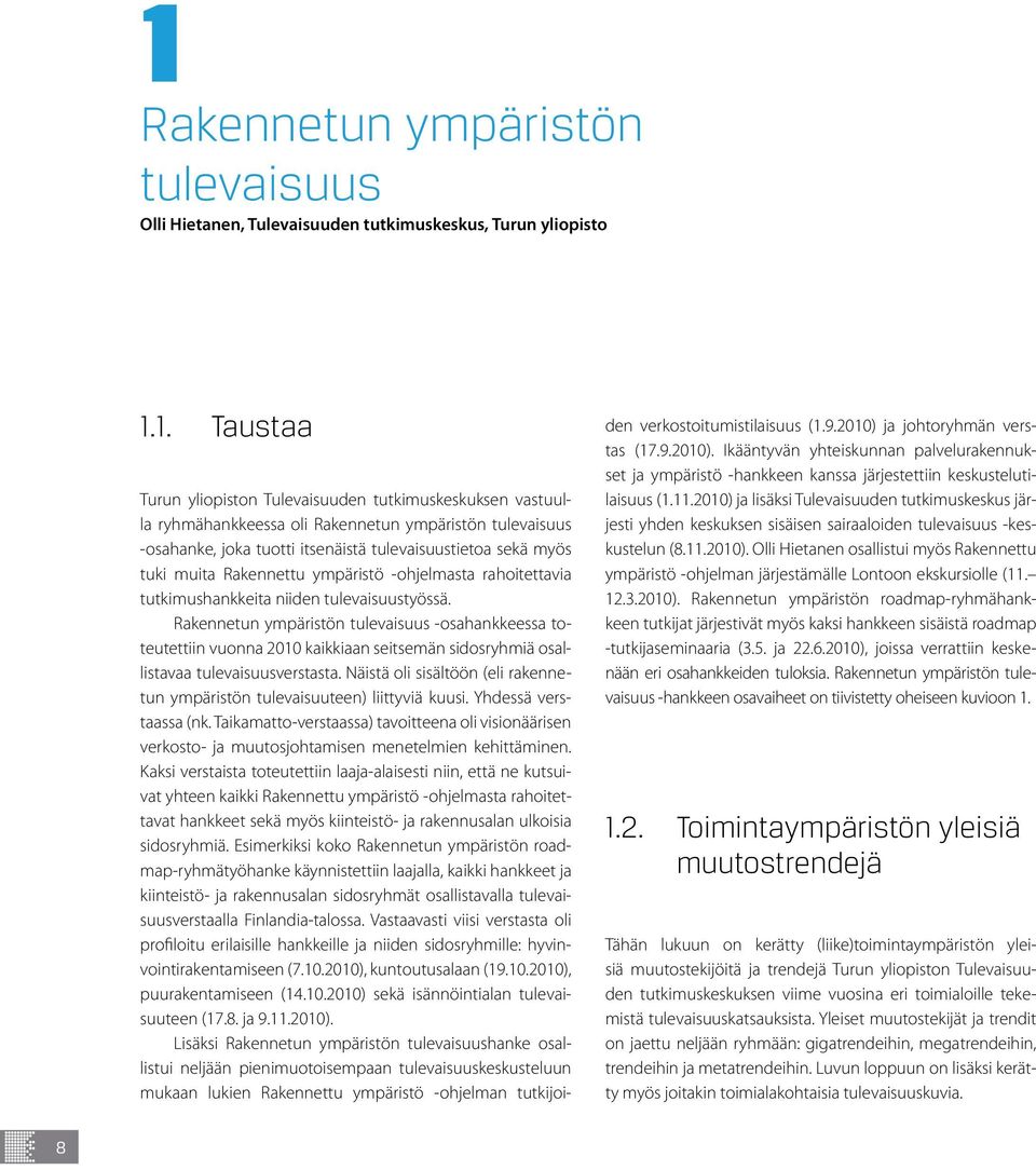 Rakennetun ympäristön tulevaisuus -osahankkeessa toteutettiin vuonna 2010 kaikkiaan seitsemän sidosryhmiä osallistavaa tulevaisuusverstasta.