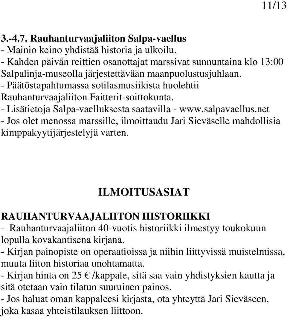 - Päätöstapahtumassa sotilasmusiikista huolehtii Rauhanturvaajaliiton Faitterit-soittokunta. - Lisätietoja Salpa-vaelluksesta saatavilla - www.salpavaellus.