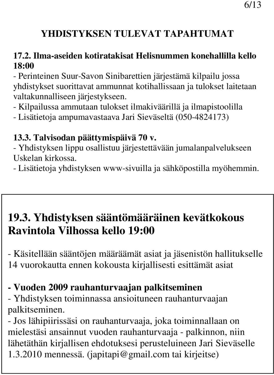 valtakunnalliseen järjestykseen. - Kilpailussa ammutaan tulokset ilmakiväärillä ja ilmapistoolilla - Lisätietoja ampumavastaava Jari Sieväseltä (050-4824173) 13.3. Talvisodan päättymispäivä 70 v.