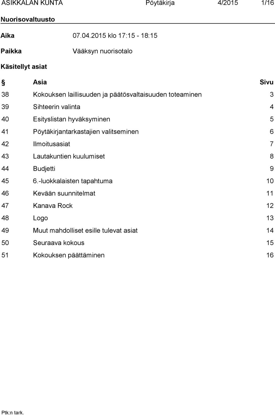 39 Sihteerin valinta 4 40 Esityslistan hyväksyminen 5 41 Pöytäkirjantarkastajien valitseminen 6 42 Ilmoitusasiat 7 43 Lautakuntien