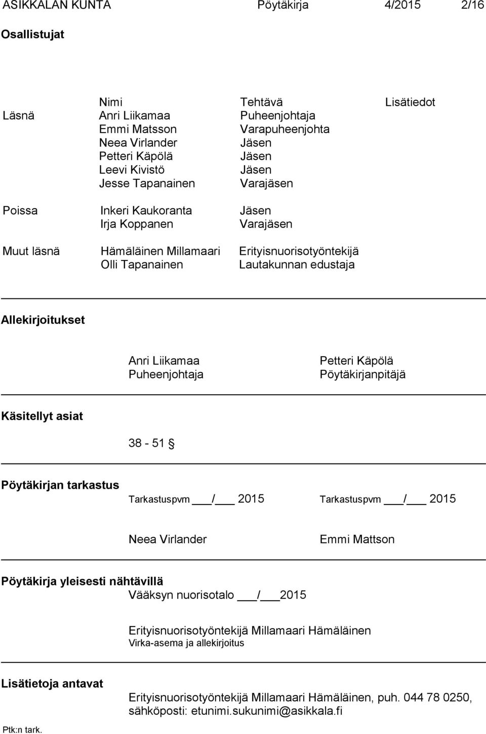 Allekirjoitukset Anri Liikamaa Puheenjohtaja Petteri Käpölä Pöytäkirjanpitäjä Käsitellyt asiat 38-51 Pöytäkirjan tarkastus Tarkastuspvm / 2015 Tar kastuspvm / 2015 Neea Virlander Emmi Mattson