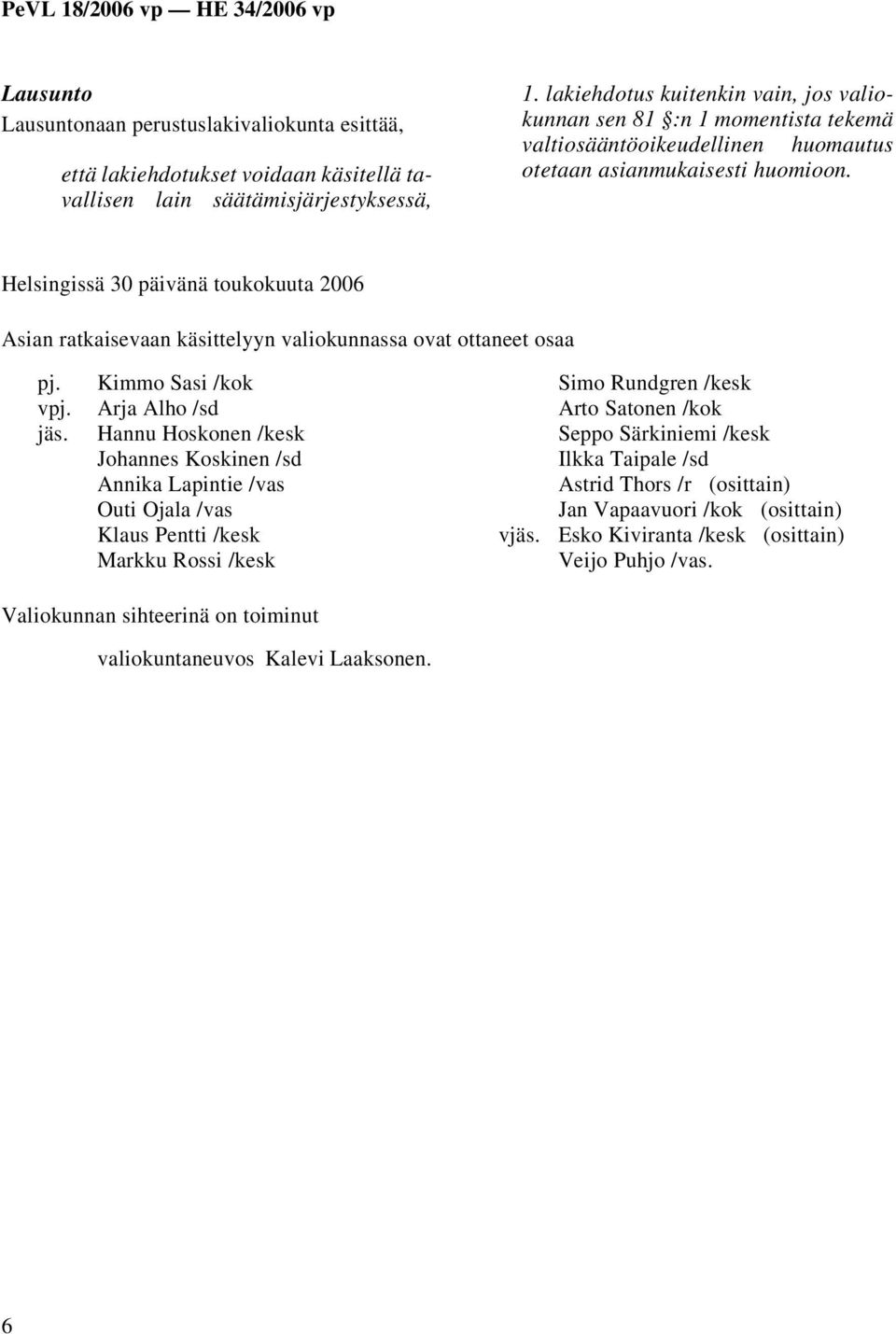 Helsingissä 30 päivänä toukokuuta 2006 Asian ratkaisevaan käsittelyyn valiokunnassa ovat ottaneet osaa pj. vpj. jäs.