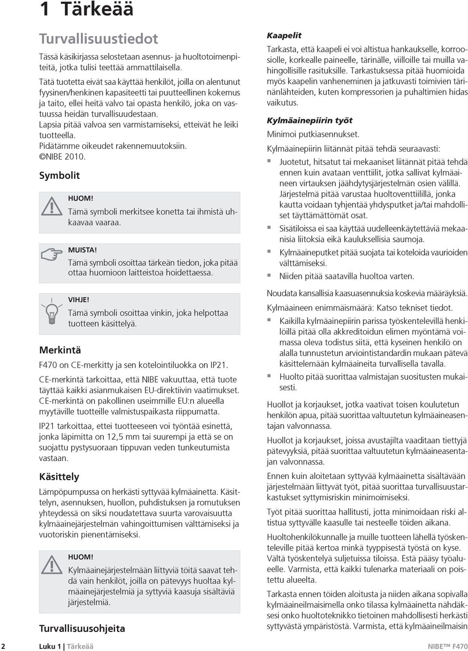 turvallisuudestaan. Lapsia pitää valvoa sen varmistamiseksi, etteivät he leiki tuotteella. Pidätämme oikeudet rakennemuutoksiin. NIBE 2010. Symbolit HUOM!