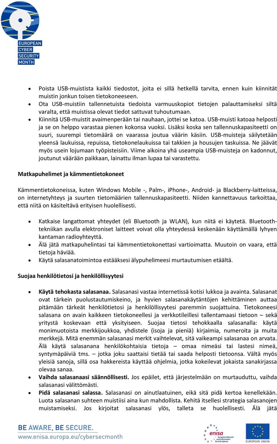 Kiinnitä USB-muistit avaimenperään tai nauhaan, jottei se katoa. USB-muisti katoaa helposti ja se on helppo varastaa pienen kokonsa vuoksi.