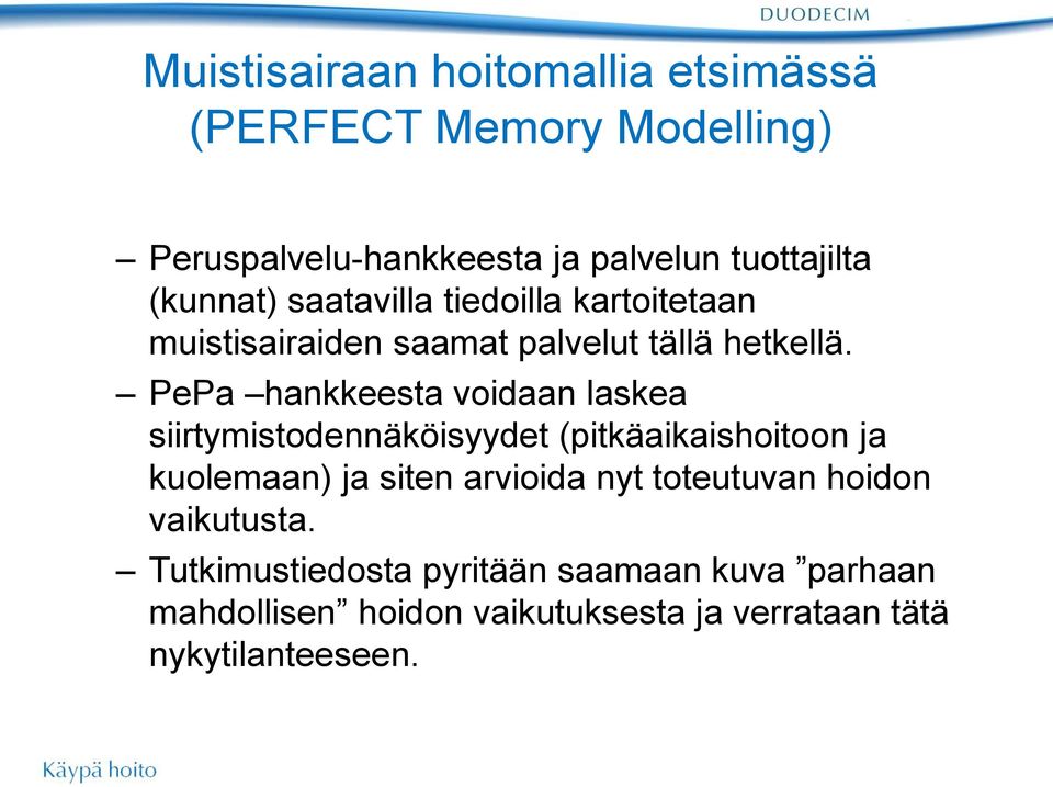 PePa hankkeesta voidaan laskea siirtymistodennäköisyydet (pitkäaikaishoitoon ja kuolemaan) ja siten arvioida nyt