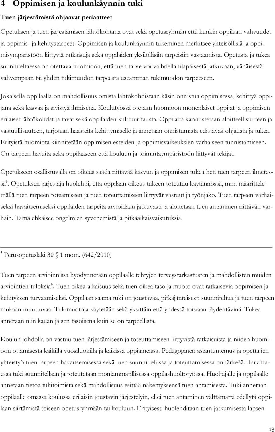 Opetusta ja tukea suunniteltaessa on otettava huomioon, että tuen tarve voi vaihdella tilapäisestä jatkuvaan, vähäisestä vahvempaan tai yhden tukimuodon tarpeesta useamman tukimuodon tarpeeseen.