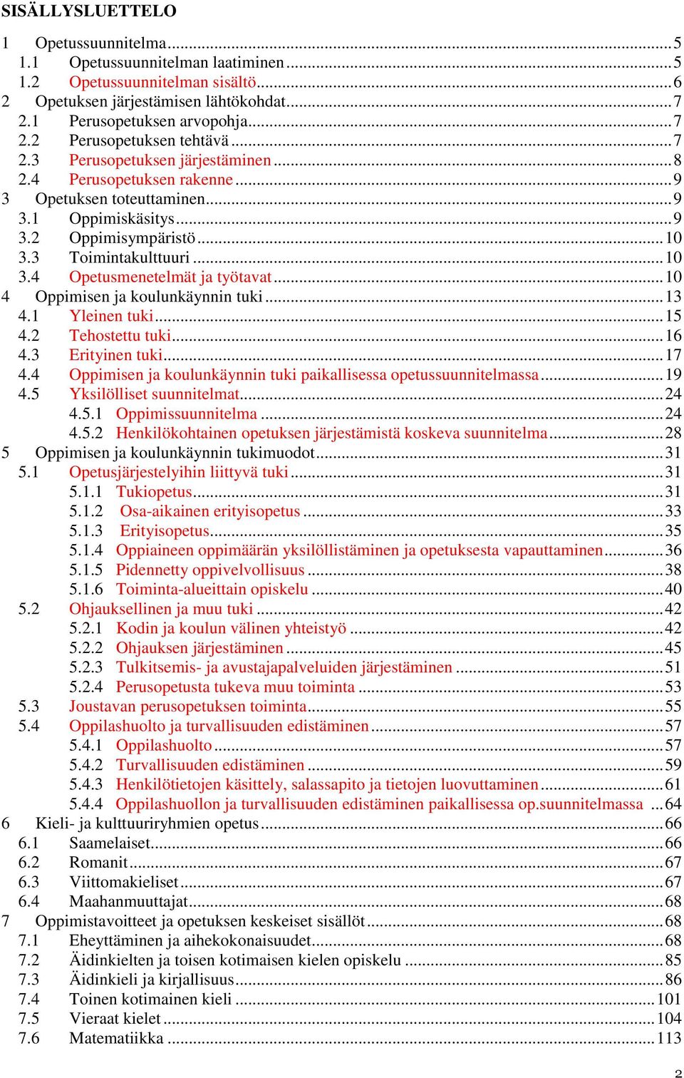 .. 10 4 Oppimisen ja koulunkäynnin tuki... 13 4.1 Yleinen tuki... 15 4.2 Tehostettu tuki... 16 4.3 Erityinen tuki... 17 4.4 Oppimisen ja koulunkäynnin tuki paikallisessa opetussuunnitelmassa... 19 4.