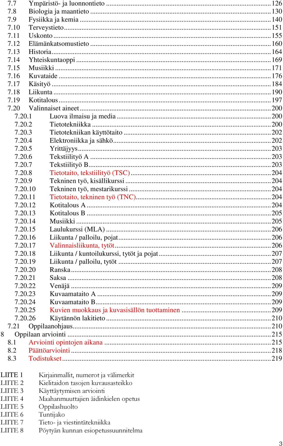 .. 200 7.20.2 Tietotekniikka... 200 7.20.3 Tietotekniikan käyttötaito... 202 7.20.4 Elektroniikka ja sähkö... 202 7.20.5 Yrittäjyys... 203 7.20.6 Tekstiilityö A... 203 7.20.7 Tekstiilityö B... 203 7.20.8 Tietotaito, tekstiilityö (TSC).