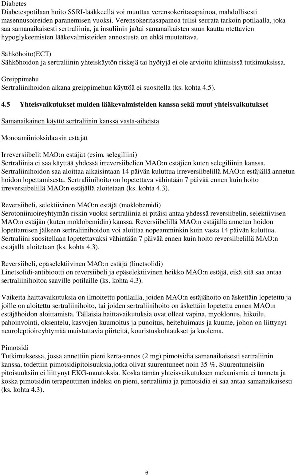 annostusta on ehkä muutettava. Sähköhoito(ECT) Sähköhoidon ja sertraliinin yhteiskäytön riskejä tai hyötyjä ei ole arvioitu kliinisissä tutkimuksissa.