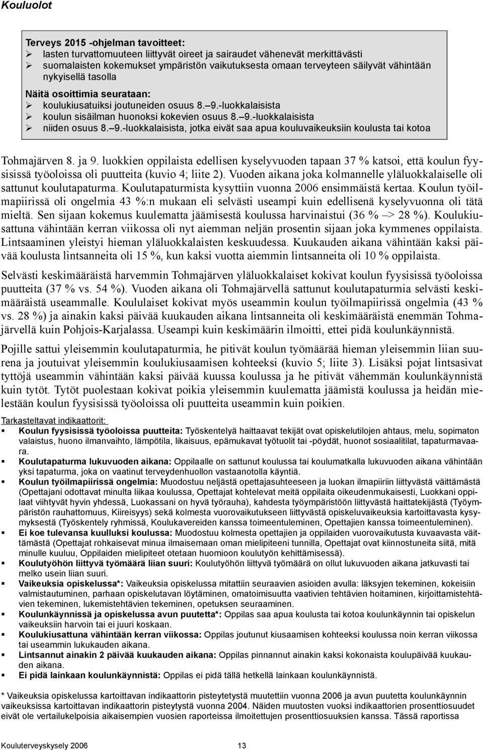 ja 9. luokkien oppilaista edellisen kyselyvuoden tapaan 37 % katsoi, että koulun fyysisissä työoloissa oli puutteita (kuvio 4; liite 2).