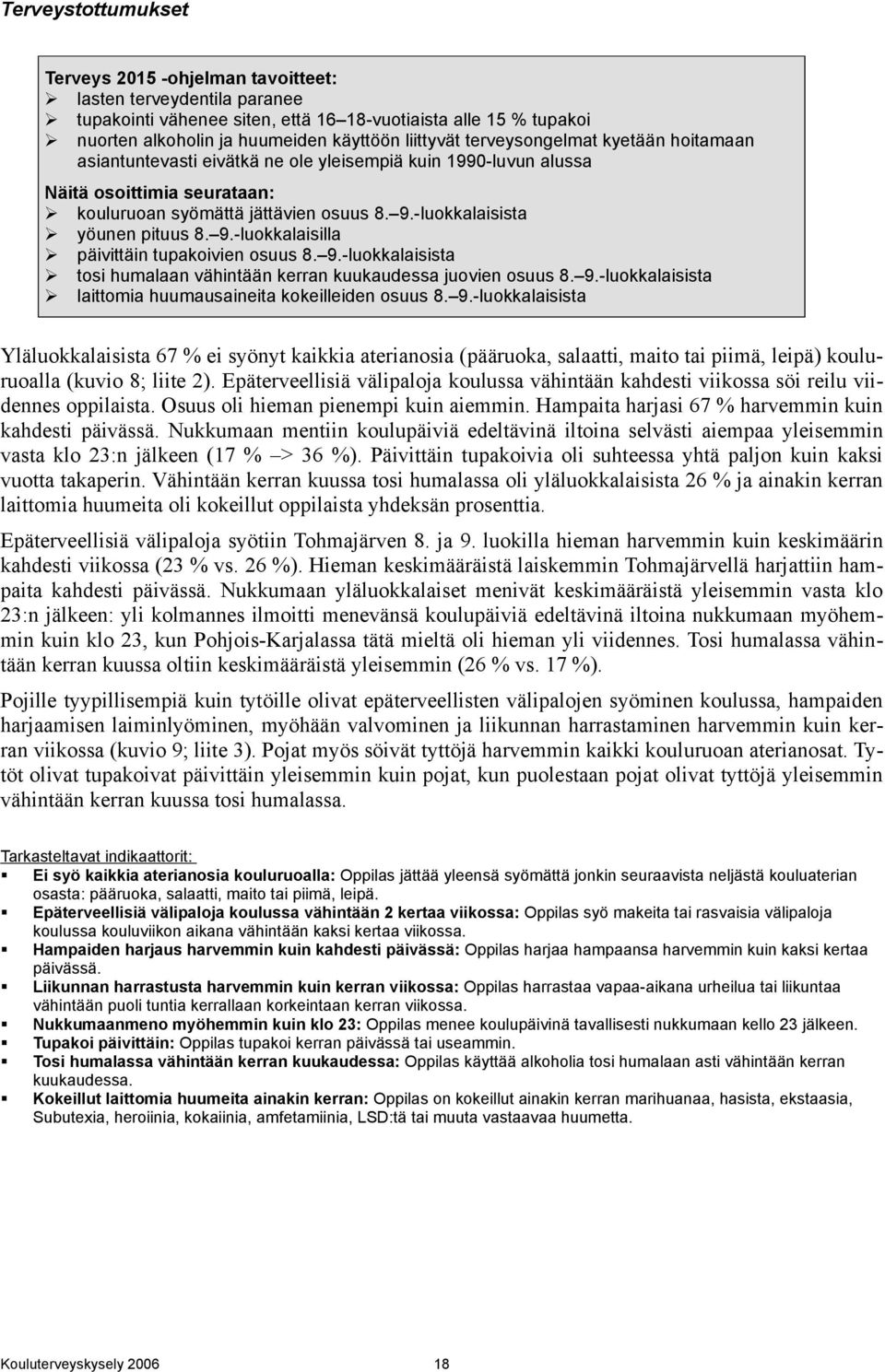 9.-luokkalaisilla päivittäin tupakoivien osuus 8. 9.-luokkalaisista tosi humalaan vähintään kerran kuukaudessa juovien osuus 8. 9.-luokkalaisista laittomia huumausaineita kokeilleiden osuus 8. 9.-luokkalaisista Yläluokkalaisista 67 % ei syönyt kaikkia aterianosia (pääruoka, salaatti, maito tai piimä, leipä) kouluruoalla (kuvio 8; liite 2).