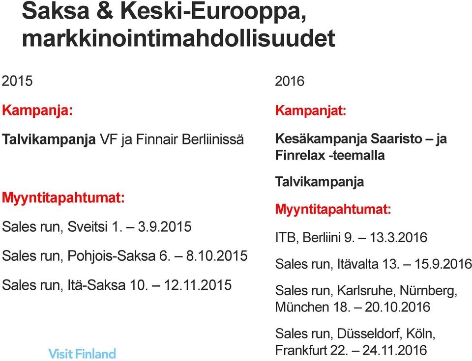 2015 2016 Kampanjat: kampanja Saaristo ja Finrelax -teemalla kampanja Myyntitapahtumat: ITB, Berliini 9. 13.
