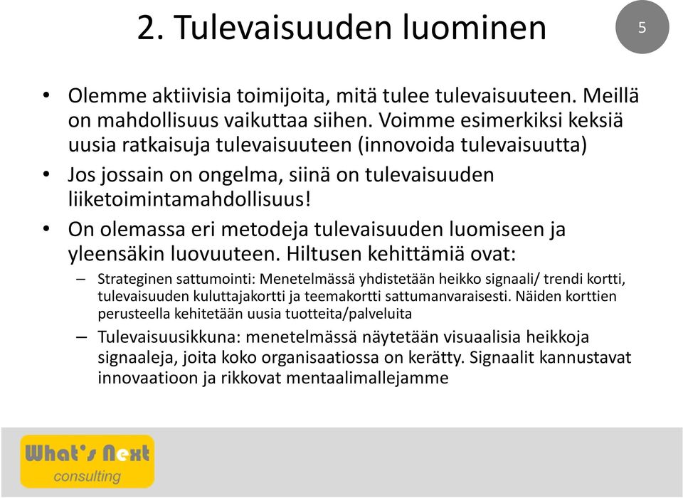 On olemassa eri metodeja tulevaisuuden luomiseen ja yleensäkin luovuuteen.