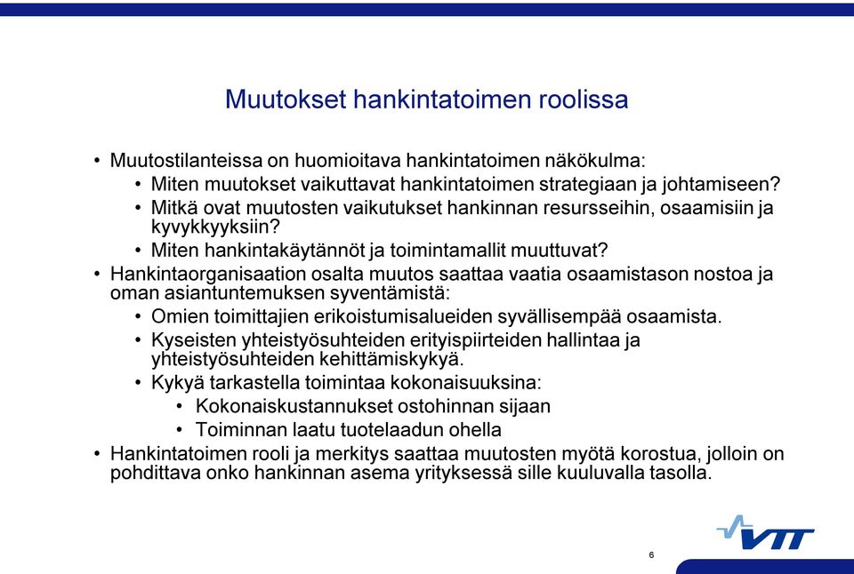 Hankintaorganisaation osalta muutos saattaa vaatia osaamistason nostoa ja oman asiantuntemuksen syventämistä: Omien toimittajien erikoistumisalueiden syvällisempää osaamista.