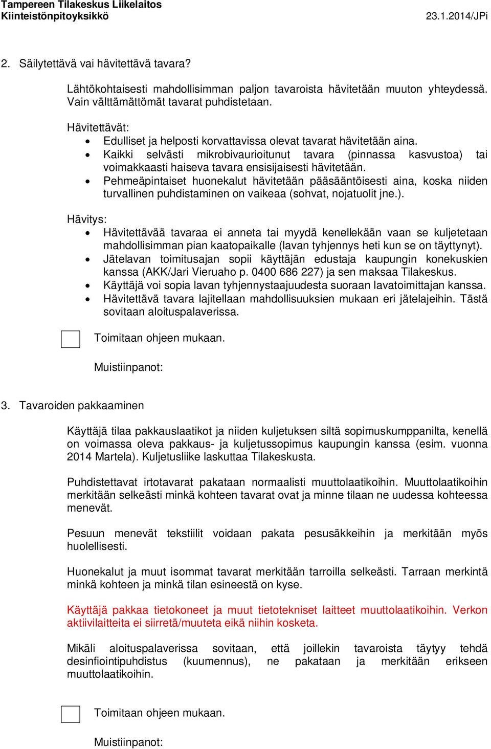 Kaikki selvästi mikrobivaurioitunut tavara (pinnassa kasvustoa) tai voimakkaasti haiseva tavara ensisijaisesti hävitetään.