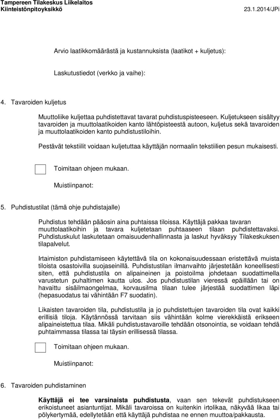 Pestävät tekstiilit voidaan kuljetuttaa käyttäjän normaalin tekstiilien pesun mukaisesti. 5. Puhdistustilat (tämä ohje puhdistajalle) Puhdistus tehdään pääosin aina puhtaissa tiloissa.