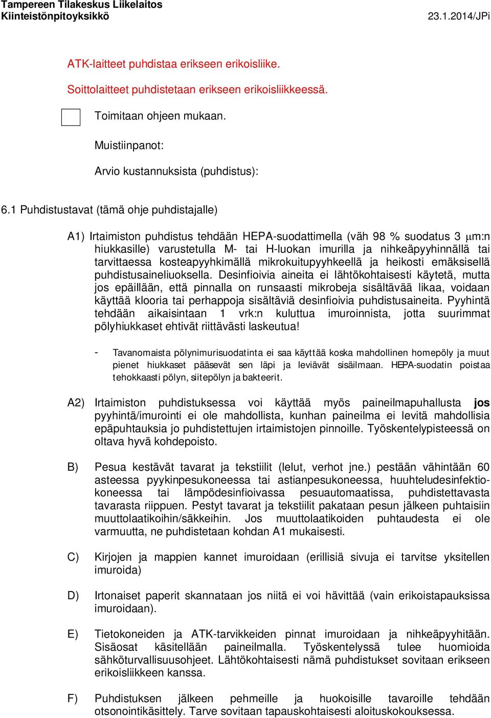 tarvittaessa kosteapyyhkimällä mikrokuitupyyhkeellä ja heikosti emäksisellä puhdistusaineliuoksella.