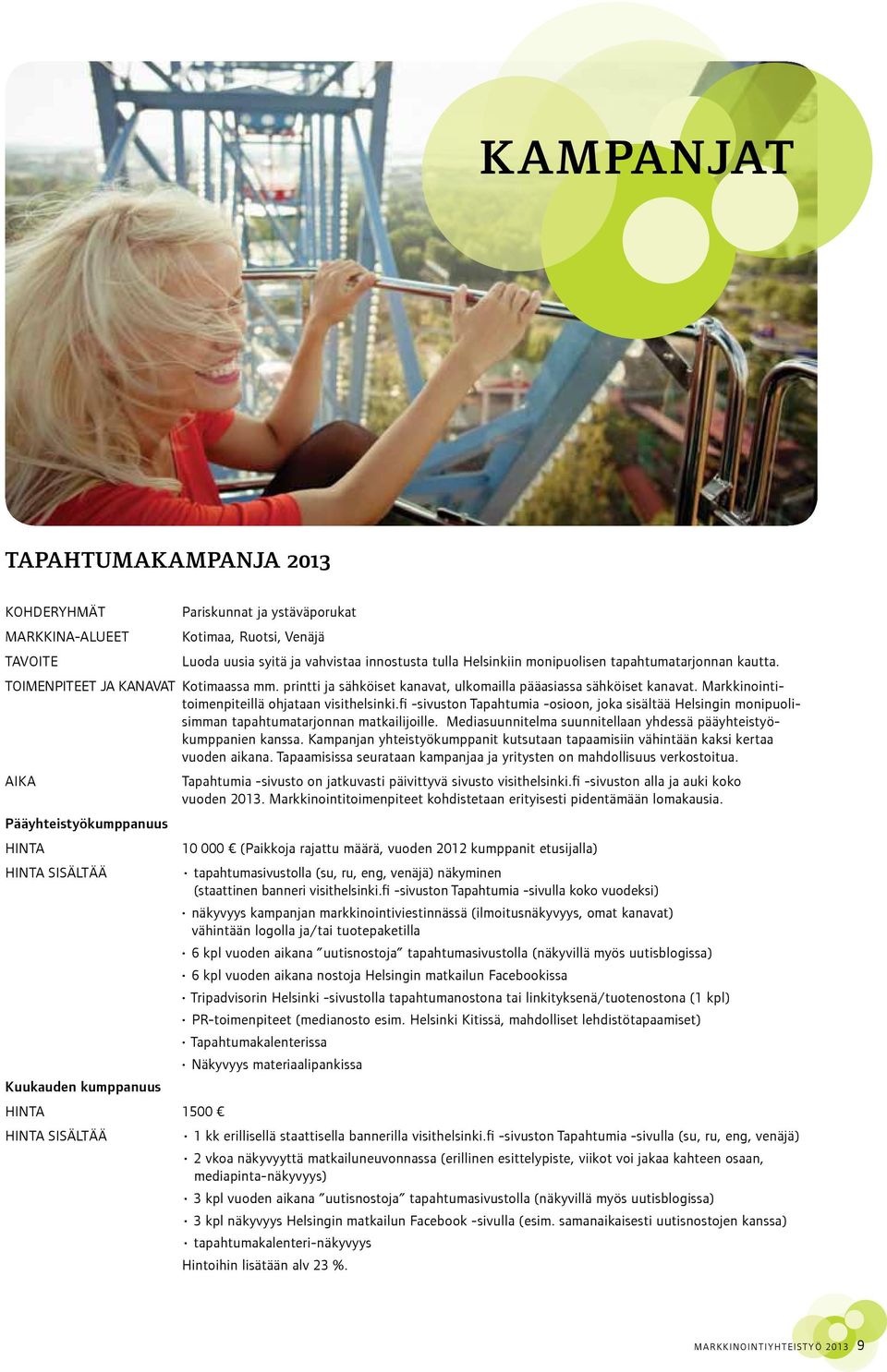fi -sivuston Tapahtumia -osioon, joka sisältää Helsingin monipuolisimman tapahtumatarjonnan matkailijoille. Mediasuunnitelma suunnitellaan yhdessä pääyhteistyökumppanien kanssa.